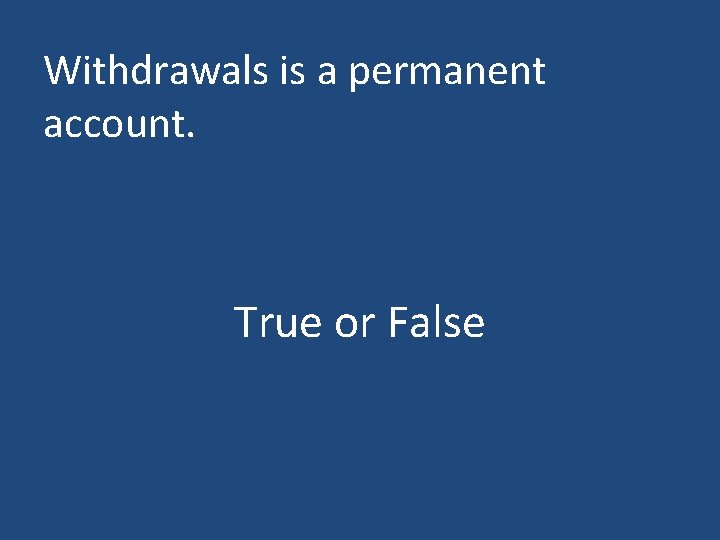 Withdrawals is a permanent account. True or False 