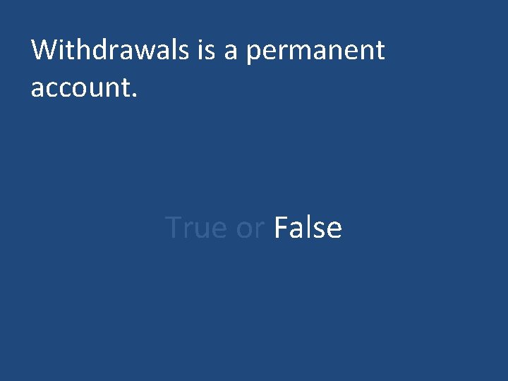 Withdrawals is a permanent account. True or False Withdrawals is a permanent account. True or False