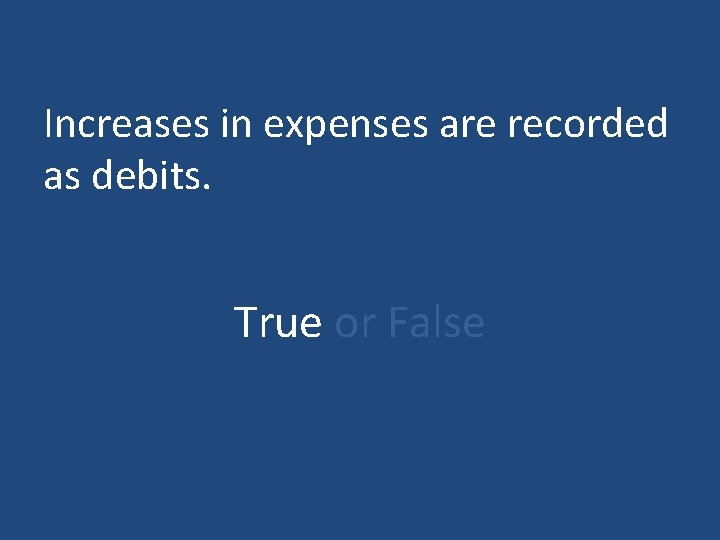 Increases in expenses are recorded as debits. True or False 