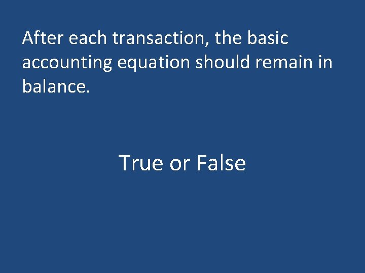 After each transaction, the basic accounting equation should remain in balance. True or False