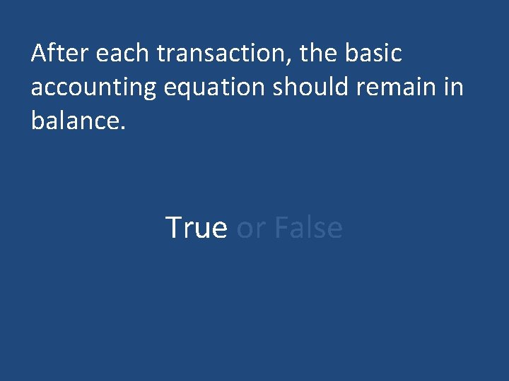 After each transaction, the basic accounting equation should remain in balance. True or False