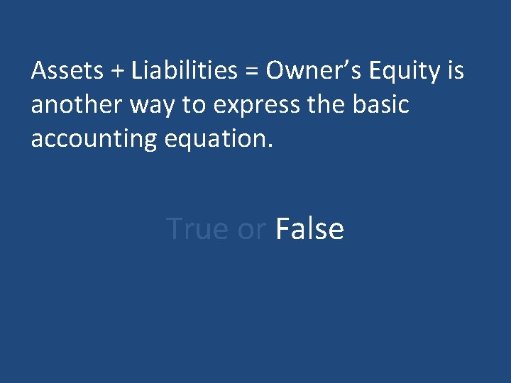 Assets + Liabilities = Owner’s Equity is another way to express the basic accounting