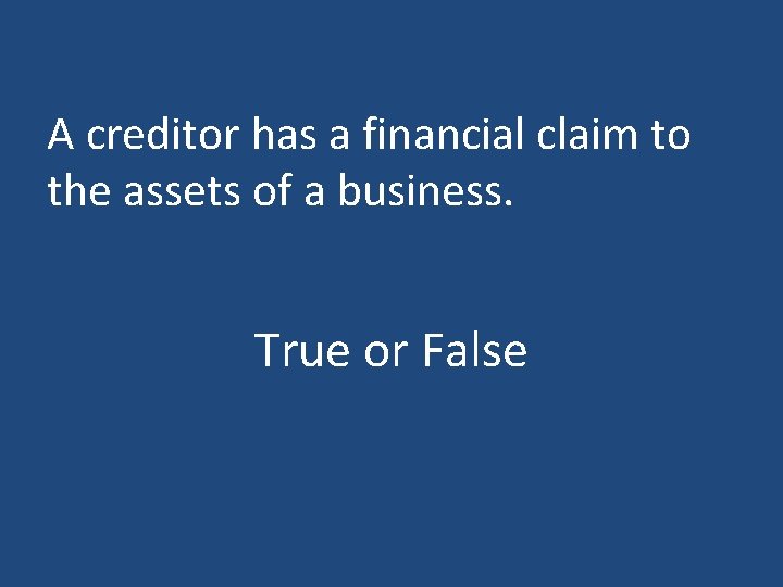 A creditor has a financial claim to the assets of a business. True or