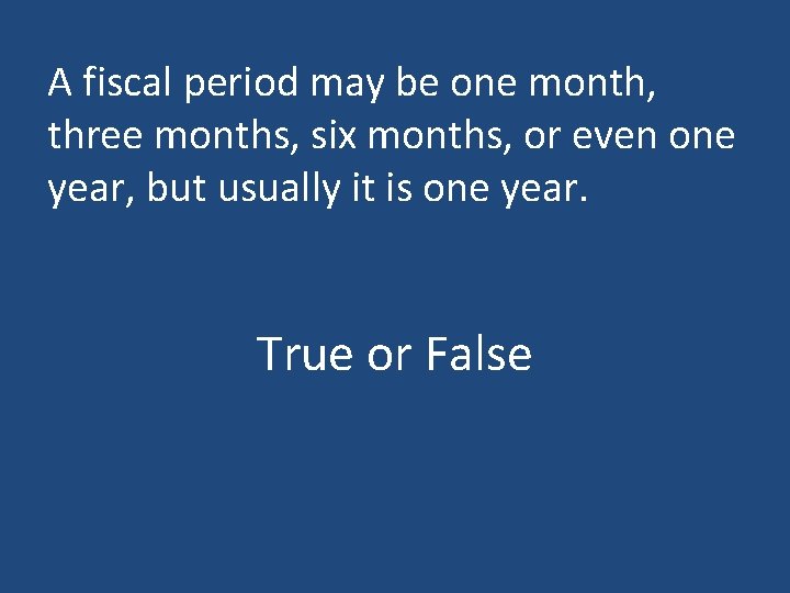 A fiscal period may be one month, three months, six months, or even one