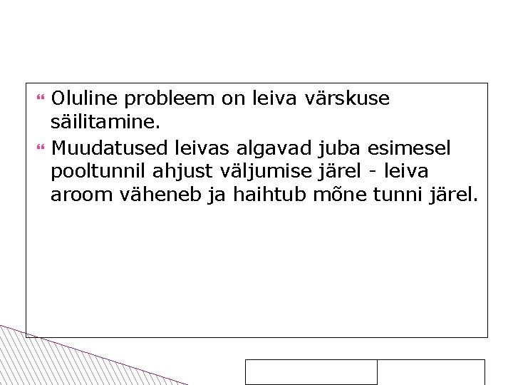  Oluline probleem on leiva värskuse säilitamine. Muudatused leivas algavad juba esimesel pooltunnil ahjust