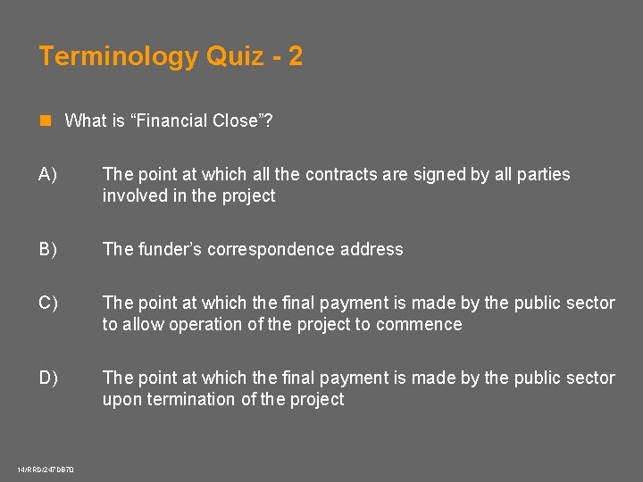 Terminology Quiz - 2 n What is “Financial Close”? A) The point at which