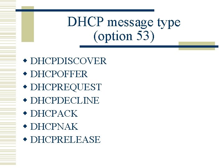 DHCP message type (option 53) w DHCPDISCOVER w DHCPOFFER w DHCPREQUEST w DHCPDECLINE w