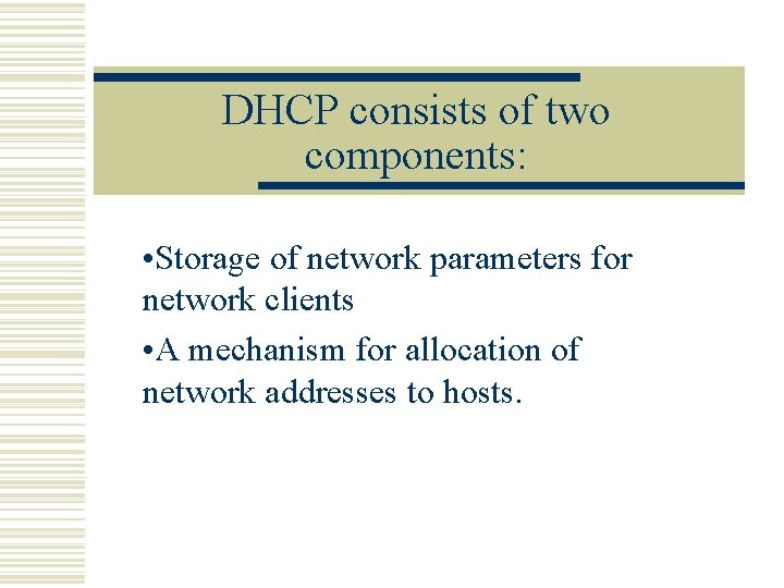 DHCP consists of two components: • Storage of network parameters for network clients •