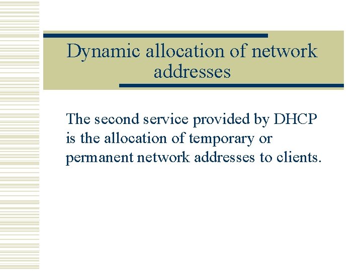 Dynamic allocation of network addresses The second service provided by DHCP is the allocation