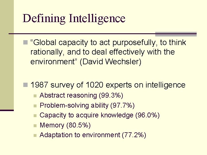 Defining Intelligence n “Global capacity to act purposefully, to think rationally, and to deal