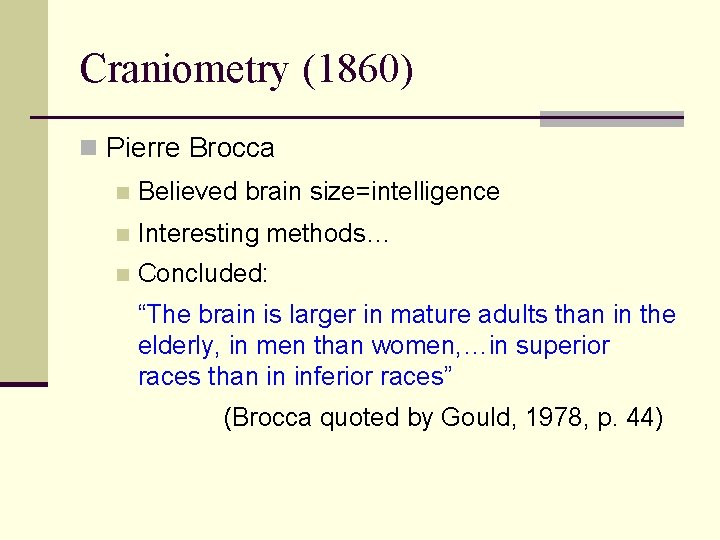 Craniometry (1860) n Pierre Brocca n Believed brain size=intelligence n Interesting methods… n Concluded: