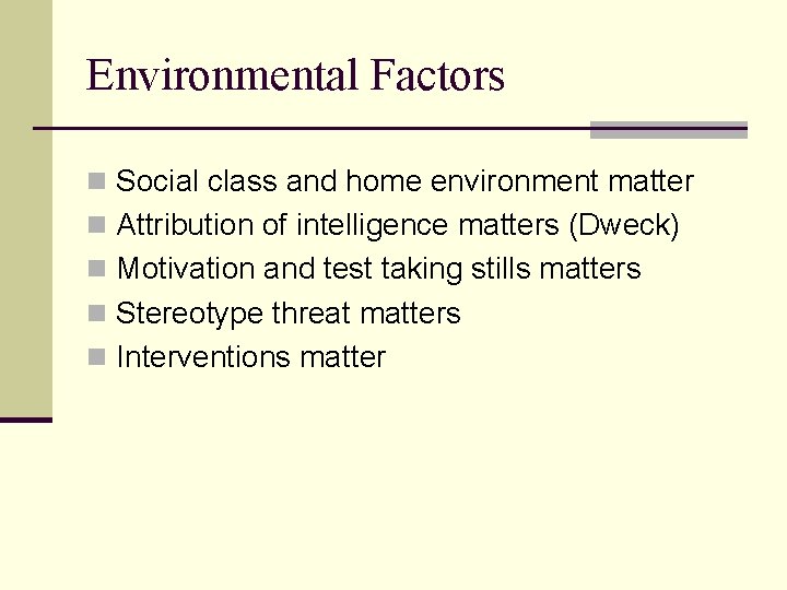 Environmental Factors n Social class and home environment matter n Attribution of intelligence matters