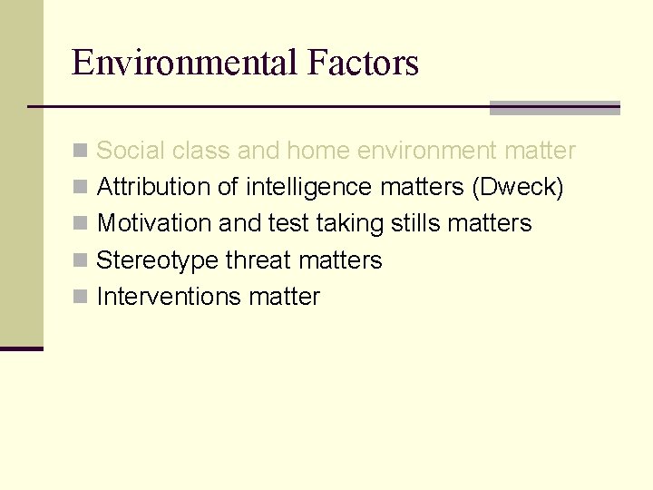 Environmental Factors n Social class and home environment matter n Attribution of intelligence matters