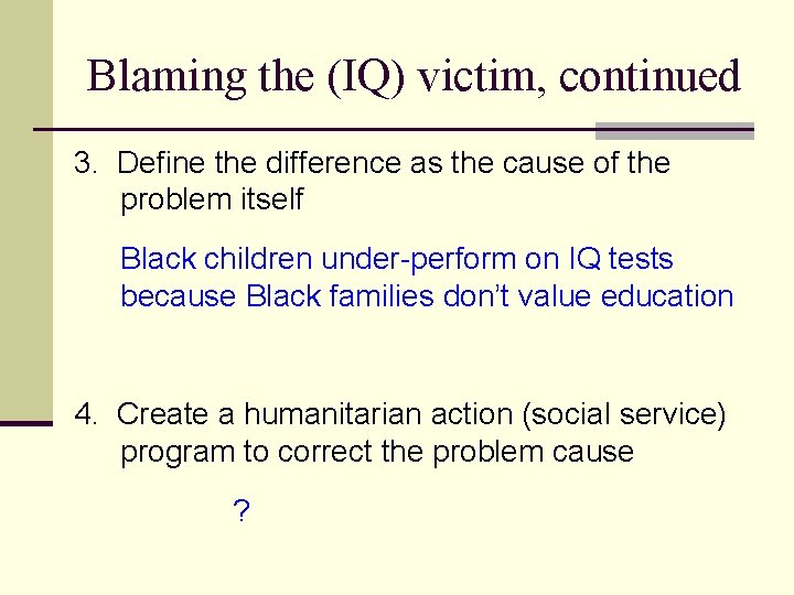 Blaming the (IQ) victim, continued 3. Define the difference as the cause of the
