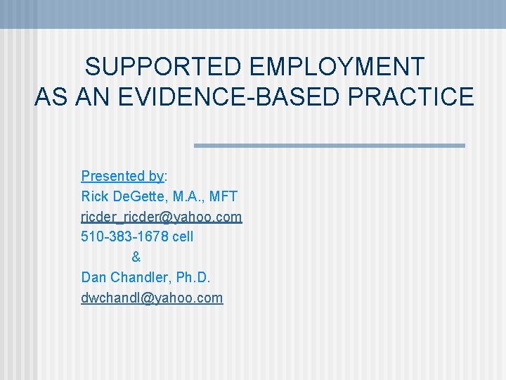 SUPPORTED EMPLOYMENT AS AN EVIDENCE-BASED PRACTICE Presented by: Rick De. Gette, M. A. ,