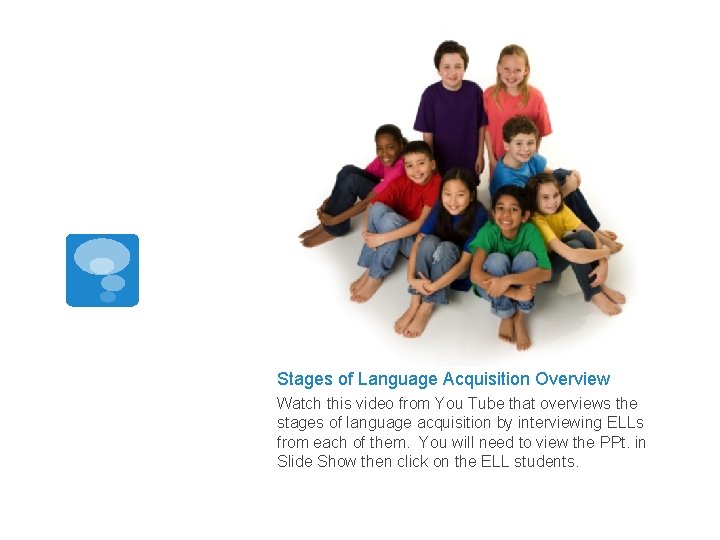 Stages of Language Acquisition Overview Watch this video from You Tube that overviews the