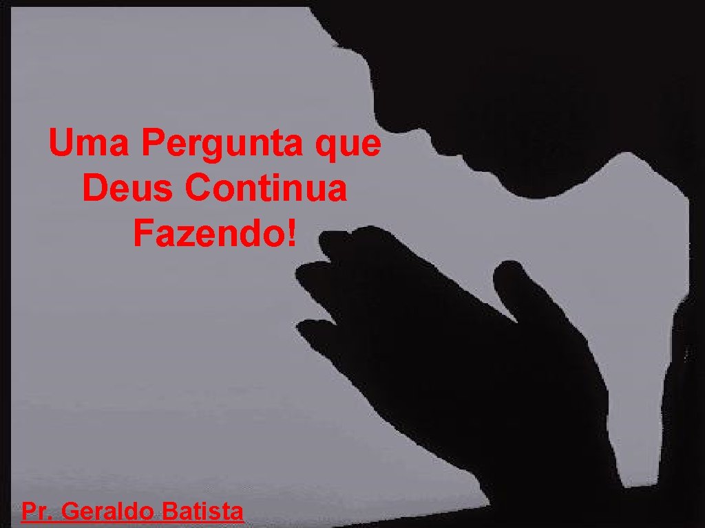 Uma Pergunta que Deus Continua Fazendo! Pr. Geraldo Batista 