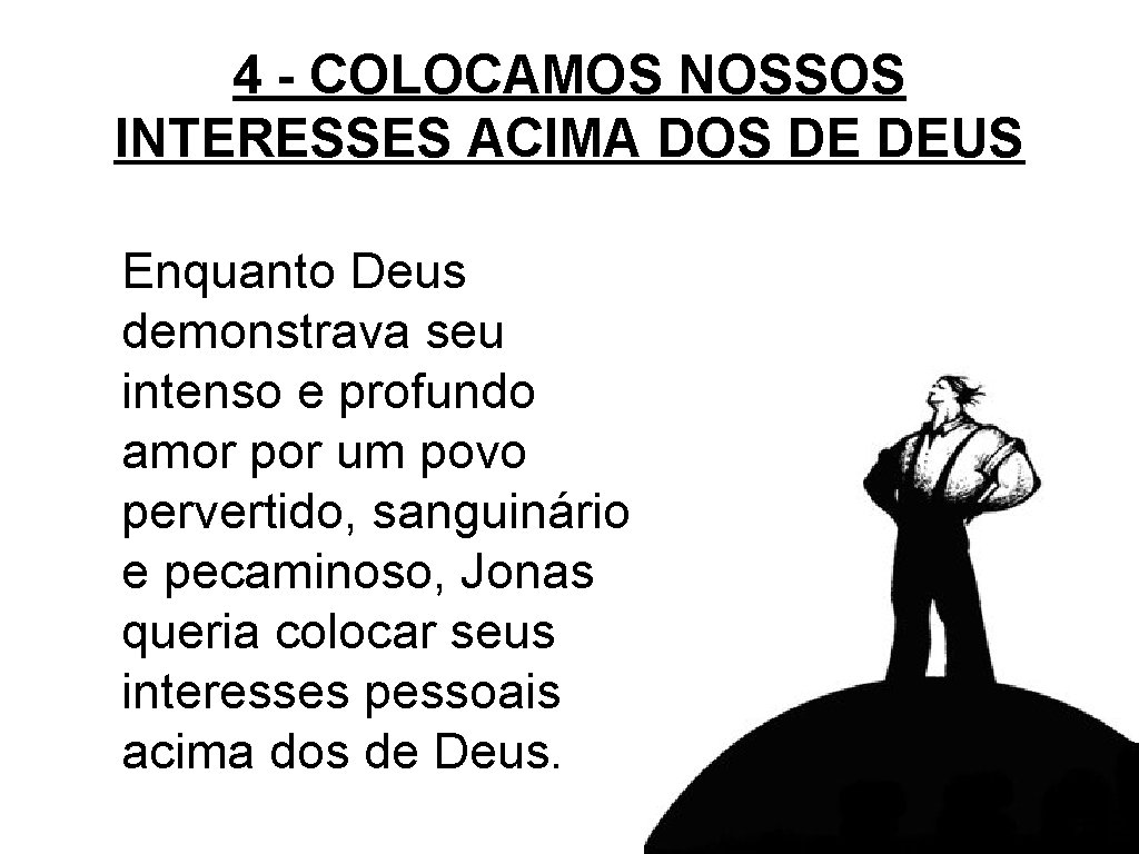 4 - COLOCAMOS NOSSOS INTERESSES ACIMA DOS DE DEUS Enquanto Deus demonstrava seu intenso