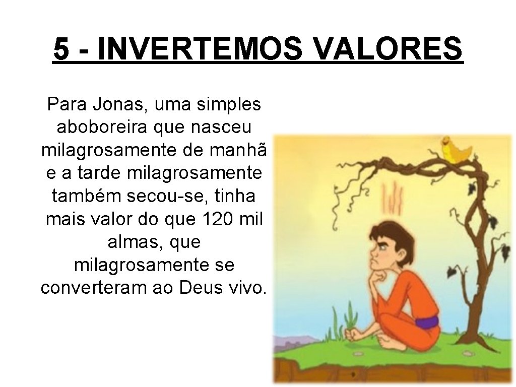 5 - INVERTEMOS VALORES Para Jonas, uma simples aboboreira que nasceu milagrosamente de manhã