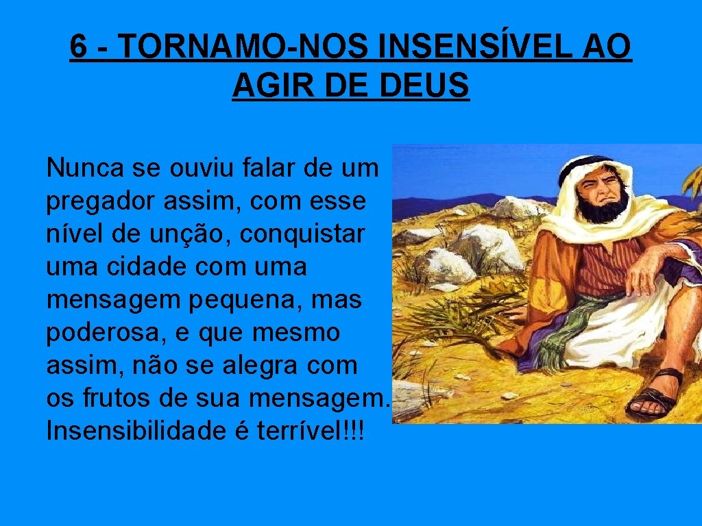 6 - TORNAMO-NOS INSENSÍVEL AO AGIR DE DEUS Nunca se ouviu falar de um