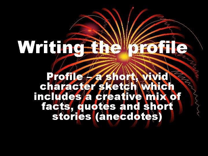 Writing the profile Profile – a short, vivid character sketch which includes a creative Writing the profile Profile – a short, vivid character sketch which includes a creative