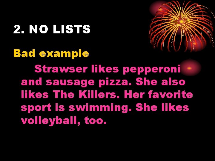 2. NO LISTS Bad example Strawser likes pepperoni and sausage pizza. She also likes 2. NO LISTS Bad example Strawser likes pepperoni and sausage pizza. She also likes