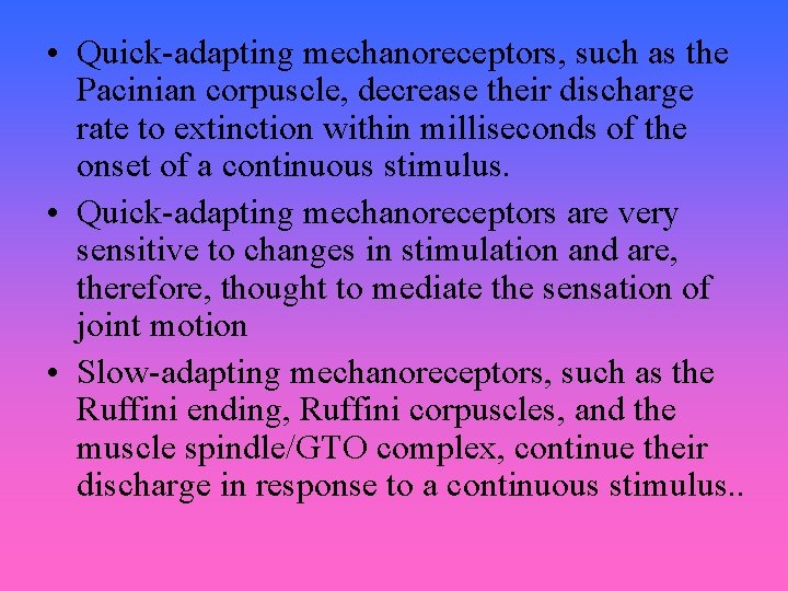  • Quick-adapting mechanoreceptors, such as the Pacinian corpuscle, decrease their discharge rate to