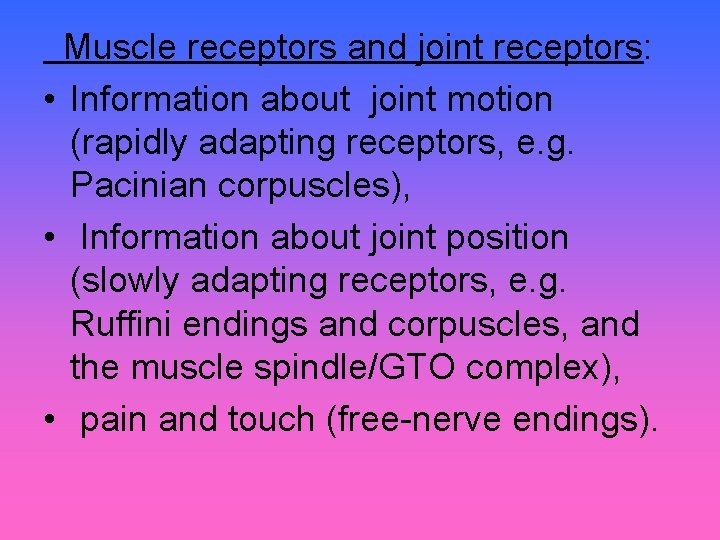 Muscle receptors and joint receptors: • Information about joint motion (rapidly adapting receptors, e.