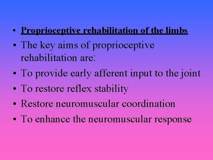  • Proprioceptive rehabilitation of the limbs • The key aims of proprioceptive rehabilitation