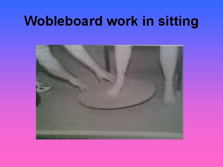 Wobleboard work in sitting 