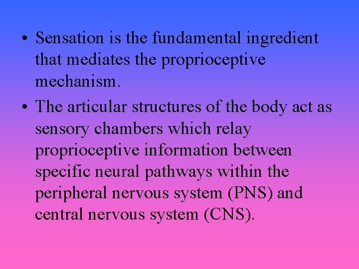  • Sensation is the fundamental ingredient that mediates the proprioceptive mechanism. • The