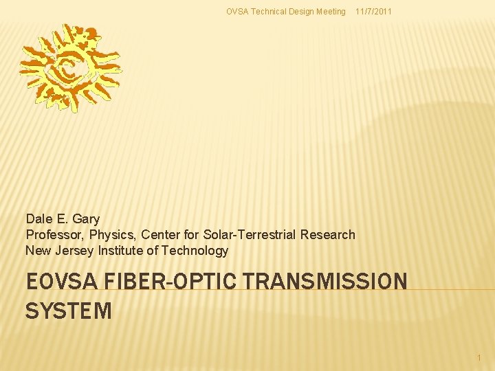 OVSA Technical Design Meeting 11/7/2011 Dale E. Gary Professor, Physics, Center for Solar-Terrestrial Research OVSA Technical Design Meeting 11/7/2011 Dale E. Gary Professor, Physics, Center for Solar-Terrestrial Research