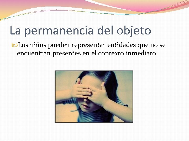 La permanencia del objeto Los niños pueden representar entidades que no se encuentran presentes