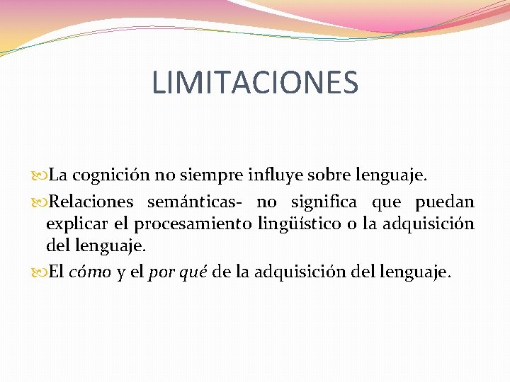 LIMITACIONES La cognición no siempre influye sobre lenguaje. Relaciones semánticas- no significa que puedan