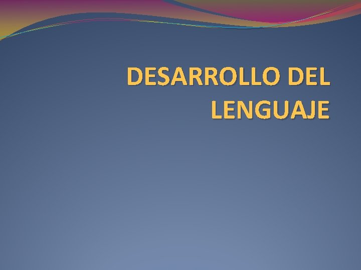 DESARROLLO DEL LENGUAJE 