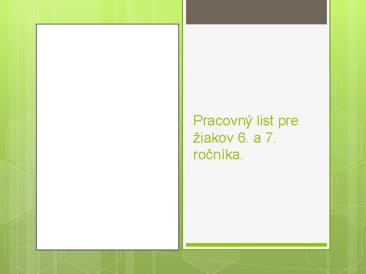 Pracovný list pre žiakov 6. a 7. ročníka. 