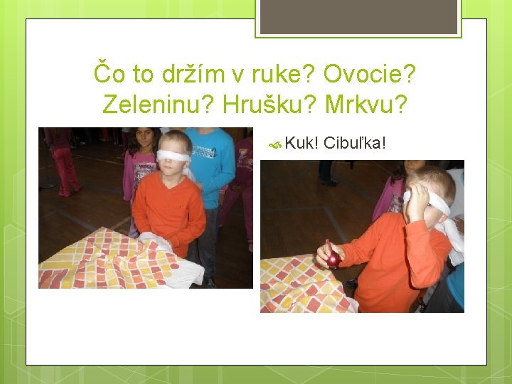 Čo to držím v ruke? Ovocie? Zeleninu? Hrušku? Mrkvu? Kuk! Cibuľka! 