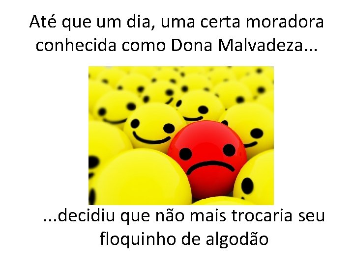 Até que um dia, uma certa moradora conhecida como Dona Malvadeza. . . .