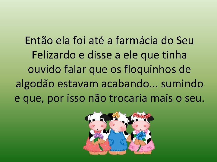 Então ela foi até a farmácia do Seu Felizardo e disse a ele que