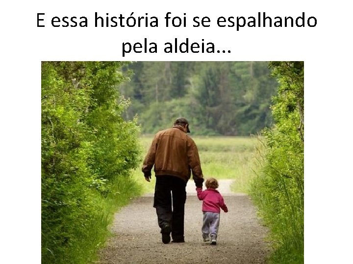 E essa história foi se espalhando pela aldeia. . . 