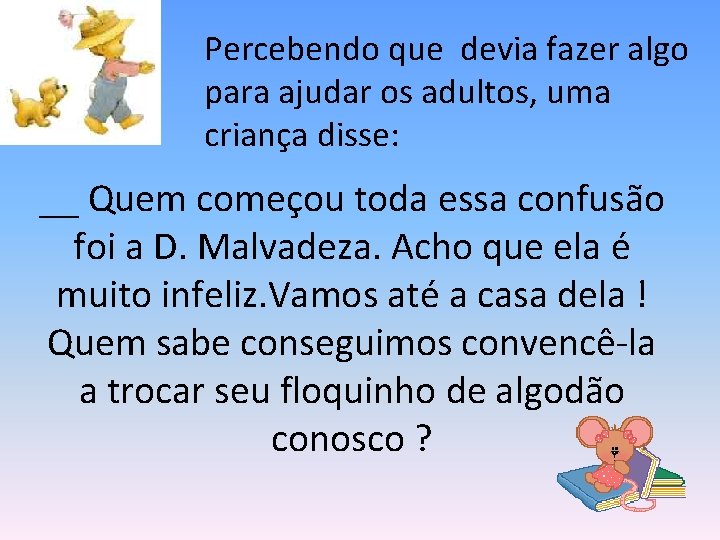 Percebendo que devia fazer algo para ajudar os adultos, uma criança disse: __ Quem