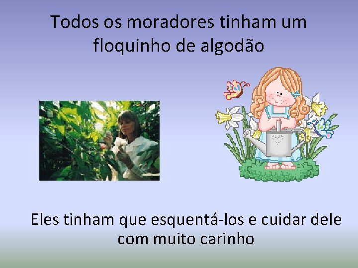 Todos os moradores tinham um floquinho de algodão Eles tinham que esquentá-los e cuidar