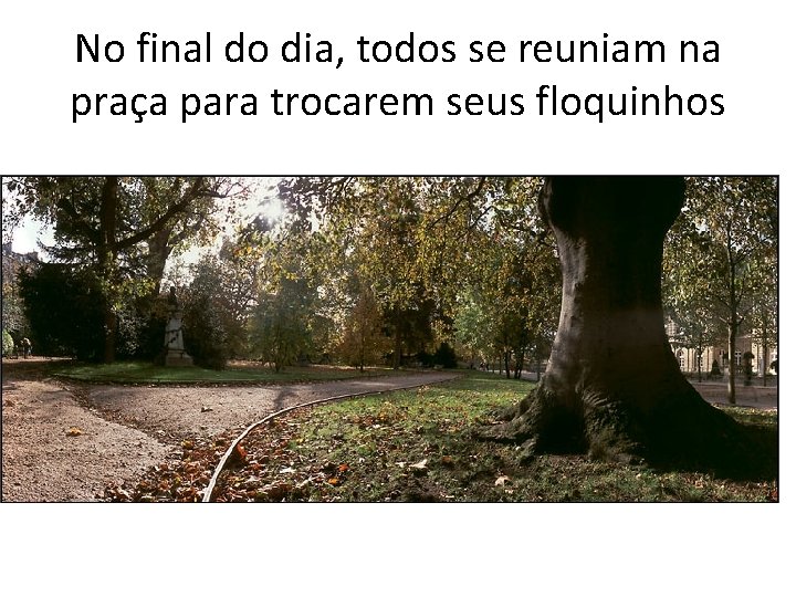 No final do dia, todos se reuniam na praça para trocarem seus floquinhos 