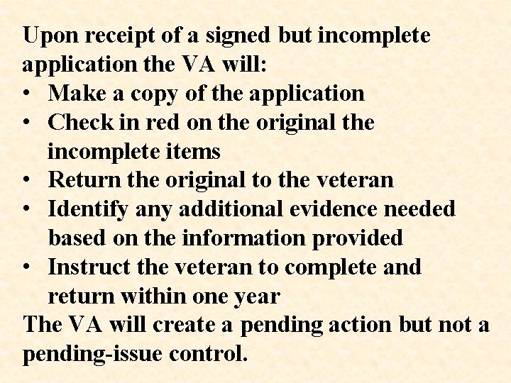 Upon receipt of a signed but incomplete application the VA will: • Make a