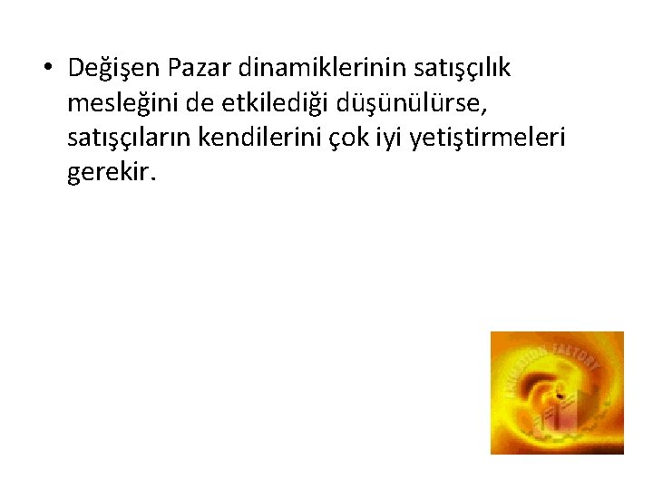 • Değişen Pazar dinamiklerinin satışçılık mesleğini de etkilediği düşünülürse, satışçıların kendilerini çok iyi • Değişen Pazar dinamiklerinin satışçılık mesleğini de etkilediği düşünülürse, satışçıların kendilerini çok iyi