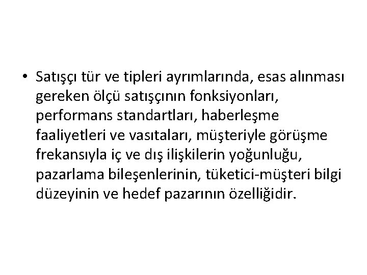 • Satışçı tür ve tipleri ayrımlarında, esas alınması gereken ölçü satışçının fonksiyonları, performans • Satışçı tür ve tipleri ayrımlarında, esas alınması gereken ölçü satışçının fonksiyonları, performans