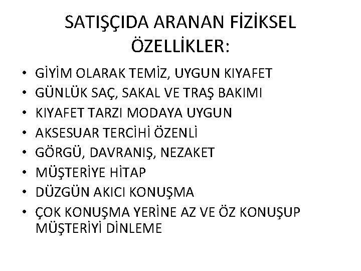 SATIŞÇIDA ARANAN FİZİKSEL ÖZELLİKLER: • • GİYİM OLARAK TEMİZ, UYGUN KIYAFET GÜNLÜK SAÇ, SAKAL SATIŞÇIDA ARANAN FİZİKSEL ÖZELLİKLER: • • GİYİM OLARAK TEMİZ, UYGUN KIYAFET GÜNLÜK SAÇ, SAKAL