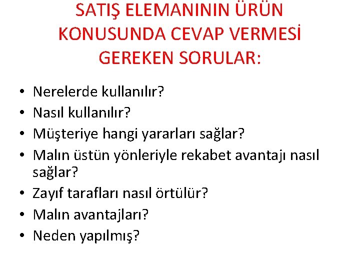 SATIŞ ELEMANININ ÜRÜN KONUSUNDA CEVAP VERMESİ GEREKEN SORULAR: Nerelerde kullanılır? Nasıl kullanılır? Müşteriye hangi SATIŞ ELEMANININ ÜRÜN KONUSUNDA CEVAP VERMESİ GEREKEN SORULAR: Nerelerde kullanılır? Nasıl kullanılır? Müşteriye hangi