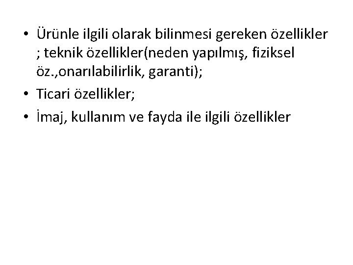 • Ürünle ilgili olarak bilinmesi gereken özellikler ; teknik özellikler(neden yapılmış, fiziksel öz. • Ürünle ilgili olarak bilinmesi gereken özellikler ; teknik özellikler(neden yapılmış, fiziksel öz.