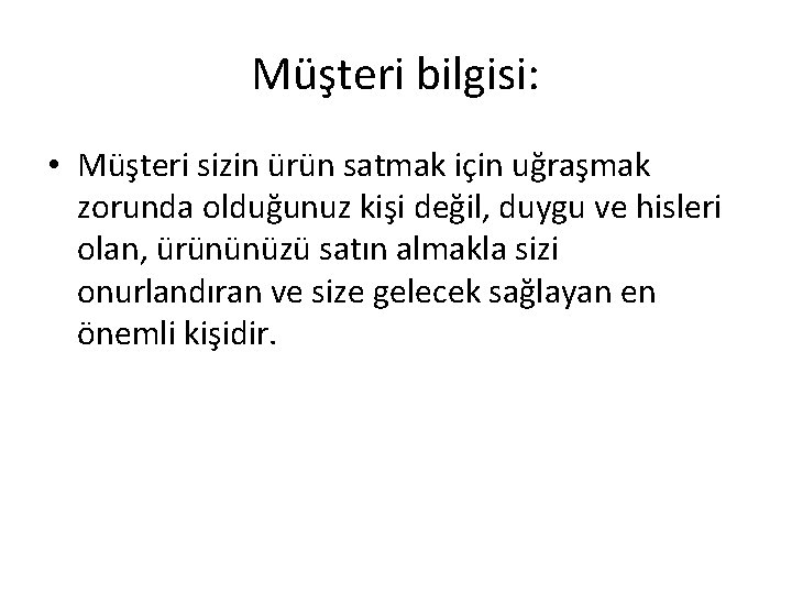 Müşteri bilgisi: • Müşteri sizin ürün satmak için uğraşmak zorunda olduğunuz kişi değil, duygu Müşteri bilgisi: • Müşteri sizin ürün satmak için uğraşmak zorunda olduğunuz kişi değil, duygu